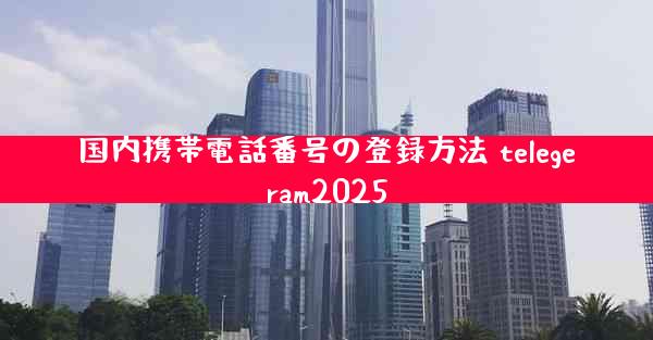 国内携帯電話番号の登録方法 telegeram2025