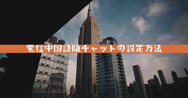 電信中国語版チャットの設定方法
