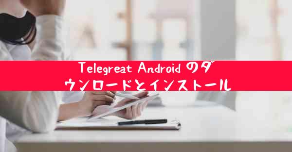 Telegreat Android のダウンロードとインストール