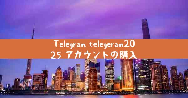 Telegram telegeram2025 アカウントの購入