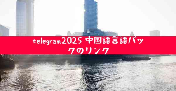 telegram2025 中国語言語パックのリンク