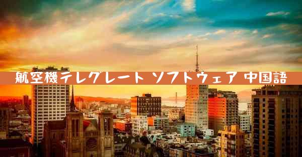 航空機テレグレート ソフトウェア 中国語