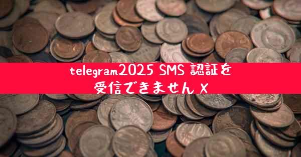 telegram2025 SMS 認証を受信できません X