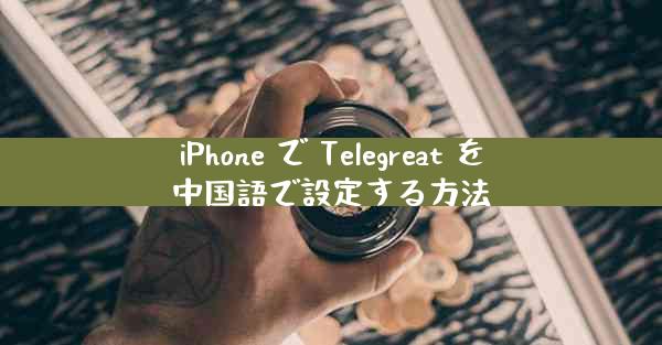 iPhone で Telegreat を中国語で設定する方法