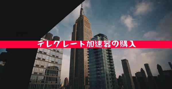 テレグレート加速器の購入