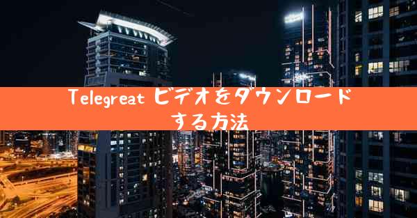 Telegreat ビデオをダウンロードする方法