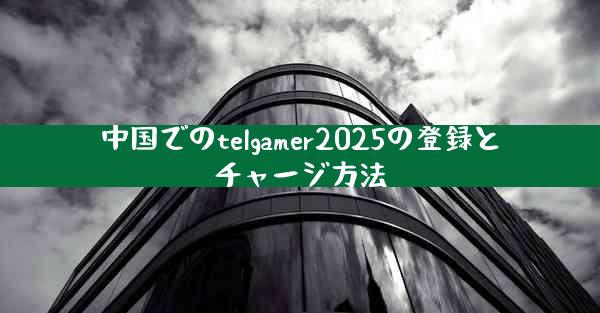 中国でのtelgamer2025の登録とチャージ方法