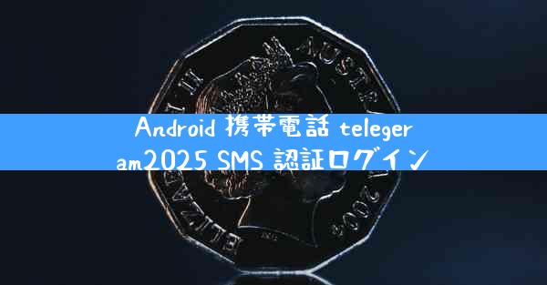 Android 携帯電話 telegeram2025 SMS 認証ログイン