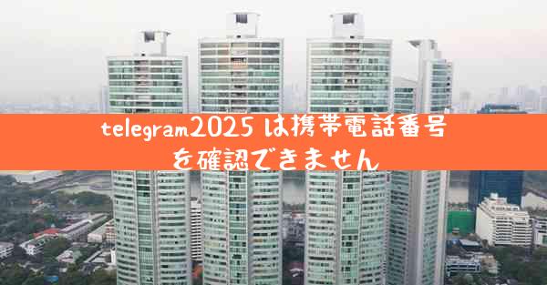 telegram2025 は携帯電話番号を確認できません