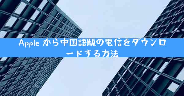 Apple から中国語版の電信をダウンロードする方法