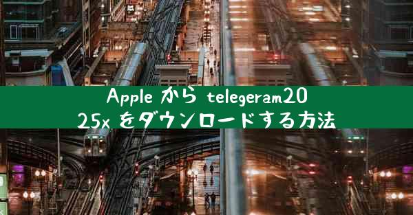 Apple から telegeram2025x をダウンロードする方法