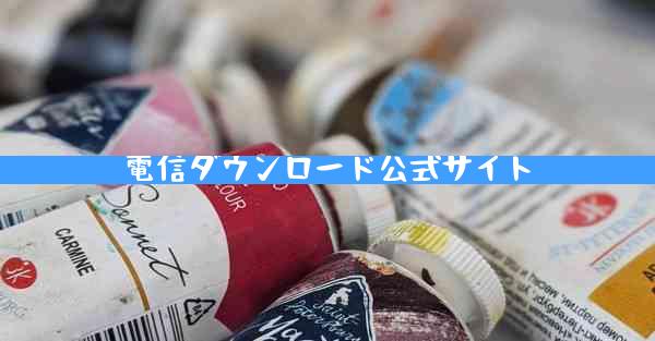 電信ダウンロード公式サイト