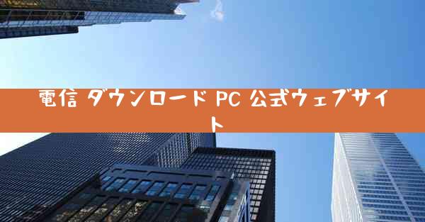 電信 ダウンロード PC 公式ウェブサイト
