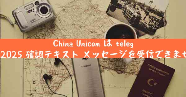 China Unicom は telegram2025 確認テキスト メッセージを受信できません