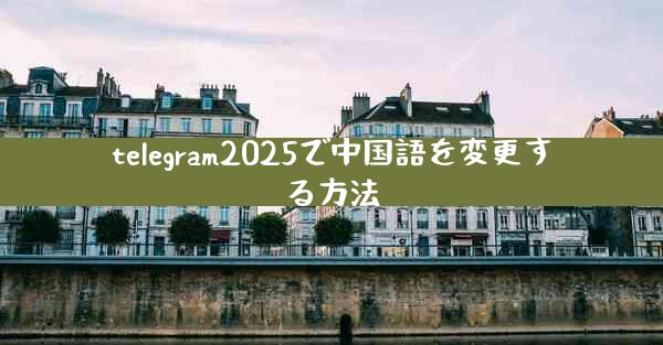 telegram2025で中国語を変更する方法