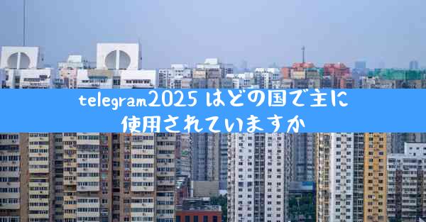 telegram2025 はどの国で主に使用されていますか