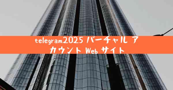 telegram2025 バーチャル アカウント Web サイト