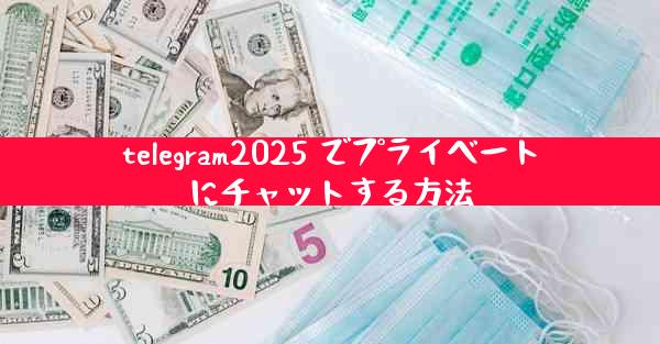 telegram2025 でプライベートにチャットする方法