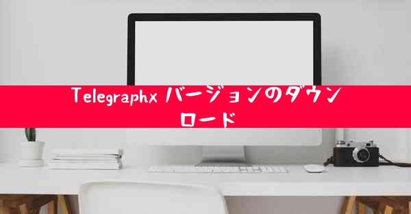 Telegraphx バージョンのダウンロード