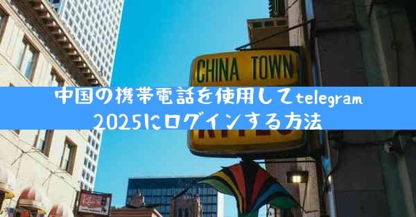 中国の携帯電話を使用してtelegram2025にログインする方法