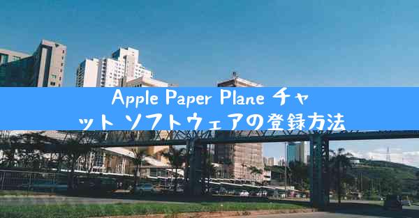 Apple Paper Plane チャット ソフトウェアの登録方法