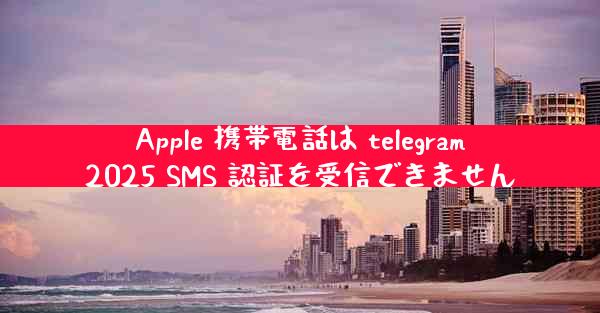 Apple 携帯電話は telegram2025 SMS 認証を受信できません