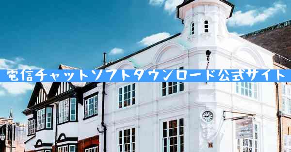 電信チャットソフトダウンロード公式サイト