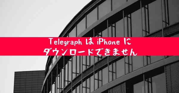 Telegraph は iPhone にダウンロードできません