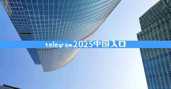 telegram2025中国入口