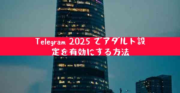 Telegram 2025 でアダルト設定を有効にする方法