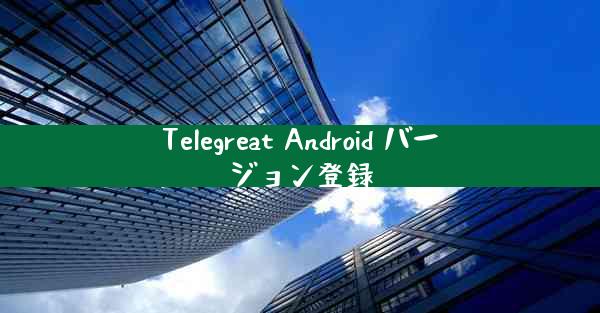 Telegreat Android バージョン登録