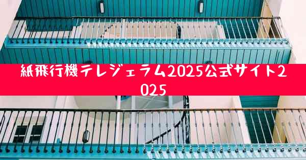 紙飛行機テレジェラム2025公式サイト2025