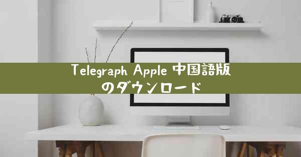 Telegraph Apple 中国語版のダウンロード