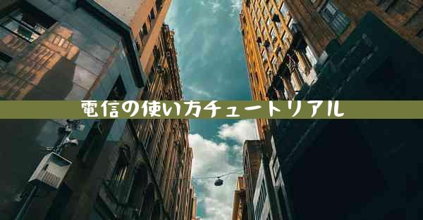電信の使い方チュートリアル
