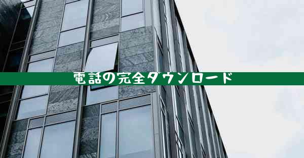 電話の完全ダウンロード