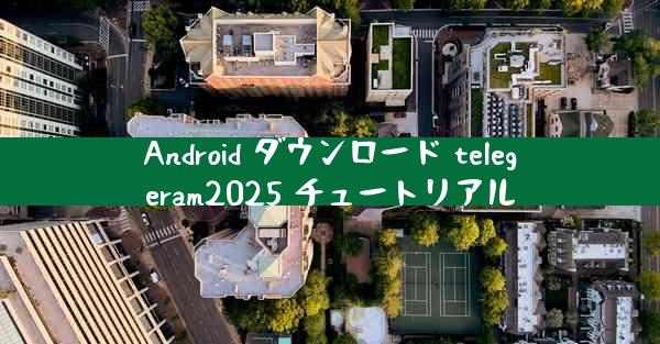 Android ダウンロード telegeram2025 チュートリアル