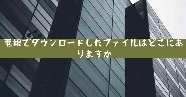 電報でダウンロードしたファイルはどこにありますか