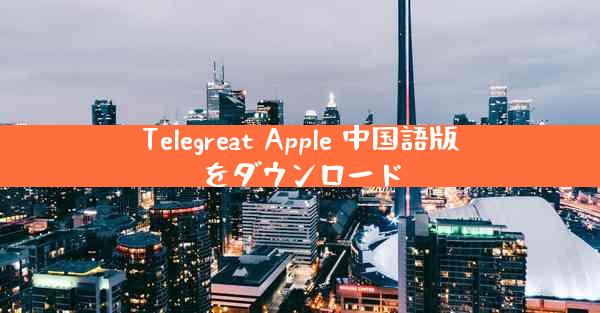 Telegreat Apple 中国語版をダウンロード