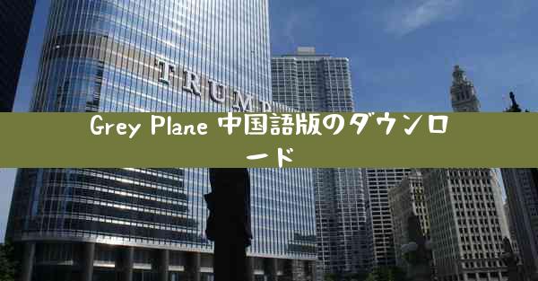 Grey Plane 中国語版のダウンロード