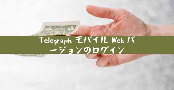 Telegraph モバイル Web バージョンのログイン