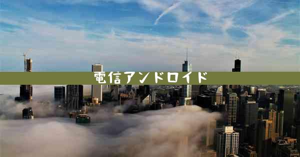 電信アンドロイド