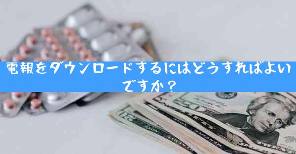 電報をダウンロードするにはどうすればよいですか？