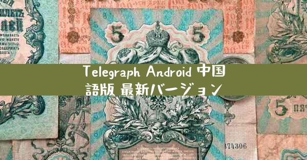 Telegraph Android 中国語版 最新バージョン