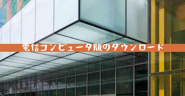電信コンピュータ版のダウンロード