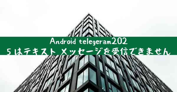 Android telegeram2025 はテキスト メッセージを受信できません