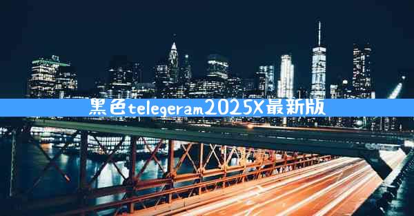 黑色telegeram2025X最新版