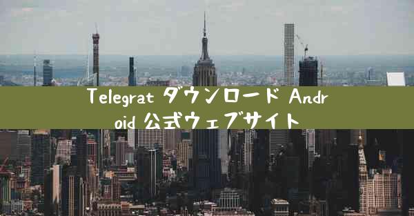 Telegrat ダウンロード Android 公式ウェブサイト