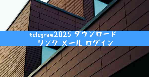 telegram2025 ダウンロード リンク メール ログイン