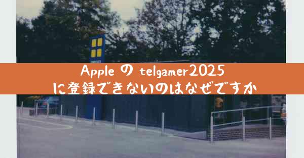 Apple の telgamer2025 に登録できないのはなぜですか